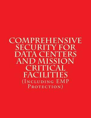 Comprehensive Security for Data Centers and Mission Critical Facilities: (Including EMP Protection) by Luis Ayala