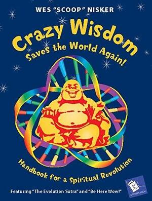 Crazy Wisdom Saves the World Again!: Handbook for a Spiritual Revolution by Wes "Scoop" Nisker