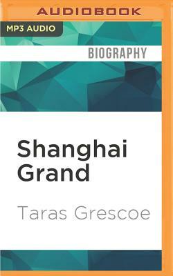 Shanghai Grand: Forbidden Love and International Intrigue on the Eve of the Second World War by Taras Grescoe