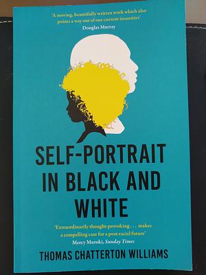 Self-Portrait in Black and White: Unlearning Race by Thomas Chatterton Williams