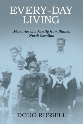 Every-Day Living: Memories of a Family from Blaine, North Carolina by Doug Russell