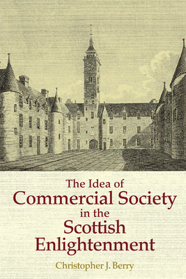 The Idea of Commercial Society in the Scottish Enlightenment by Christopher J. Berry