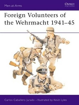 Foreign Volunteers of the Wehrmacht 1941–45 by Carbs Caballero Juradoero, Carlos Jurado