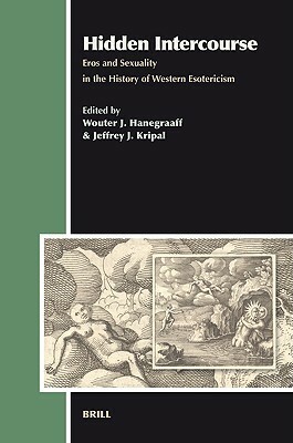 Hidden Intercourse: Eros and Sexuality in the History of Western Esotericism by Jeffrey J. Kripal