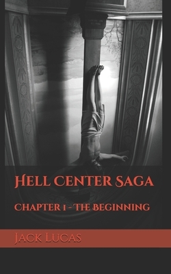 Hell Center Saga: Chapter 1 - The Beginning by Jack Lucas