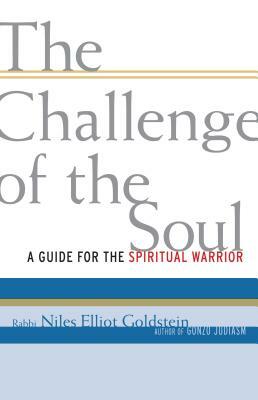 The Challenge of the Soul: A Guide for the Spiritual Warrior by Niles Elliot Goldstein