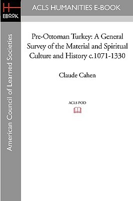 Pre-Ottoman Turkey: A General Survey of the Material and Spiritual Culture and History C.1071-1330 by Claude Cahen