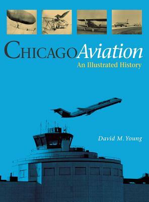 Chicago Aviation: An Illustrated History by David M. Young