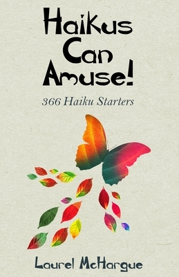 Haikus Can Amuse: 366 Haiku Starters by Laurel McHargue