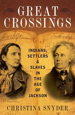 Great Crossings: Indians, Settlers, and Slaves in the Age of Jackson by Christina Snyder