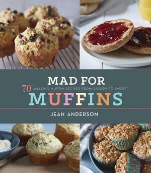 Mad for Muffins: 70 Amazing Muffin Recipes from Savory to Sweet by Jean Anderson