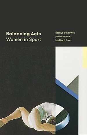 Balancing Acts: Women in Sport: Essays on Power, Performance, Bodies & Love by Erin Stewart, Nadia Bailey, Laura Buzo, Roslyn Helper, Stephanie King, Charlotte Guest, Kate Doak, Rebecca Slater, Danielle Warby, Justin Wolfers, Katerina Bryant, Jodi McAlister, Holly Isemonger, Savannah Indigo, Nicole Hayes, Erin Riley, Gina Rushton, Emma Jenkins, Brunette Lenkić, Imogen Smith, Kasey Symons, Ellen van Neerven, Tegan Higginbotham