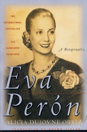 Eva Peron: A Biography by Shawn Fields, Alicia Dujovne Ortiz