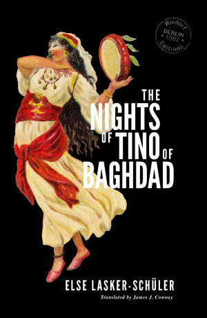 The Nights of Tino of Baghdad by James J. Conway, Else Lasker-Schüler
