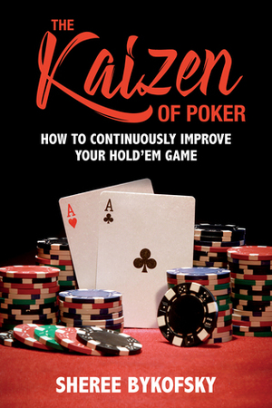 The Kaizen of Poker: How to Continuously Improve Your Hold'em Game by Sheree Bykofsky