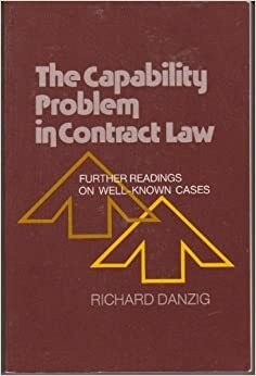 The Capability Problem In Contract Law: Further Readings On Well Known Cases by Richard Danzig