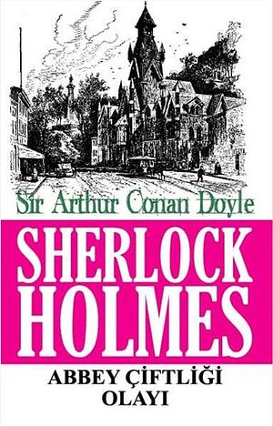 Sherlock Holmes Abbey Çiftliği Olayı by Arthur Conan Doyle