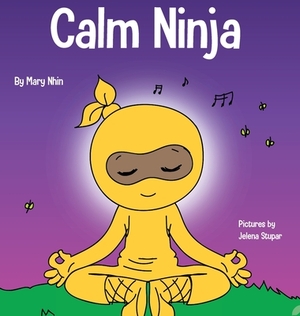 Calm Ninja: A Children's Book About Calming Your Anxiety Featuring the Calm Ninja Yoga Flow by Grow Grit Press, Mary Nhin