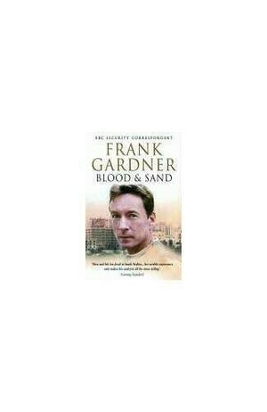 Blood and Sand: Life, Death and Survival in an Age of Global Terror by Frank Gardner