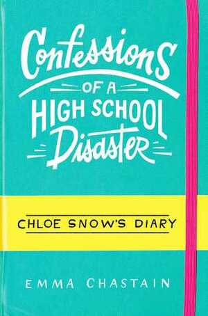 Chloe Snow's Diary: Confessions of a High School Disaster by Emma Chastain