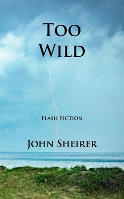 Too Wild: Flash Fiction by John Sheirer