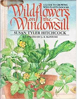 Wildflowers on the Windowsill: A Guide to Growing Wild Plants Indoors by Susan Tyler Hitchcock