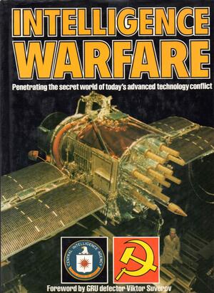 Intelligence Warfare: Penetrating the Secret World of Today's Advanced Technology Conflict by Doug Richardson, David Miller, Viktor Suvorov, William V. Kennedy, Ray Bonds, Richard S. Friedman, David Baker