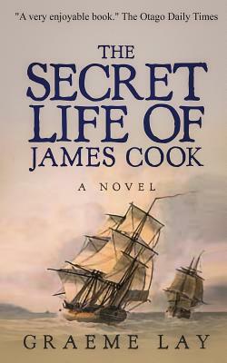 The Secret Life of James Cook by Graeme Lay