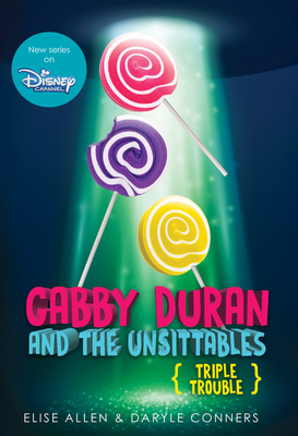 Gabby Duran and the Unsittables, Book 4 Triple Trouble: The Companion to the New Disney Channel Original Series by Elise Allen