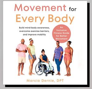 Movement for Every Body: An Inclusive Fitness Guide for Better Movement--Build mind-body awareness, overcome exercise barriers, and improve mobility by Marcia Dernie, Marcia Dernie