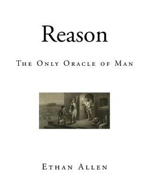Reason: The Only Oracle of Man by Ethan Allen