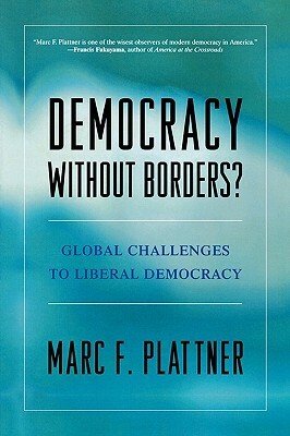 Democracy Without Borders?: Global Challenges to Liberal Democracy by Marc F. Plattner