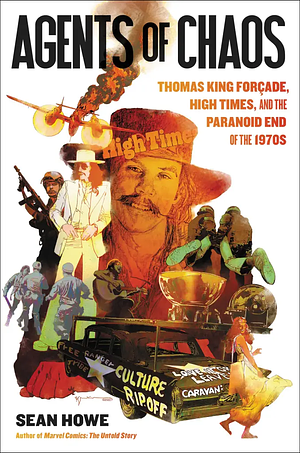 Agents of Chaos: Thomas King Forçade, High Times, and the Paranoid End of The 1970s by Sean Howe