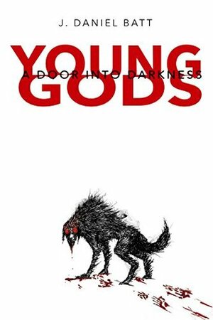 Young Gods: A Door Into Darkness by J. Daniel Batt
