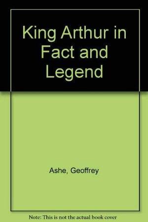 King Arthur in Fact and Legend by Geoffrey Ashe