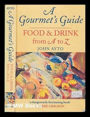 A Gourmet's Guide: Food and Drink from A to Z by John Ayto