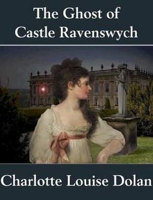 The Ghost of Castle Ravenswych by Charlotte Louise Dolan