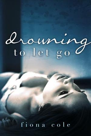 Drowning to Let Go by Fiona Cole