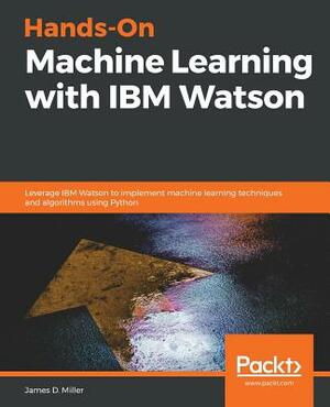 Hands-On Machine Learning with IBM Watson by James D. Miller