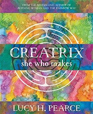 Creatrix: She Who Makes by Lucy H. Pearce