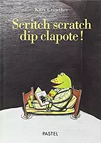 Scritch, scratch dip clapote! by Kitty Crowther, Claudia Zoe Bedrick