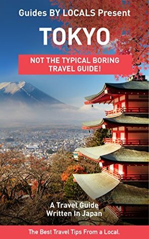 Tokyo: The Best Travel Tips About Where to Go and What to See in Tokyo, Japan by Guides by Locals