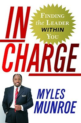 In Charge: Finding the Leader Within You by Myles Munroe