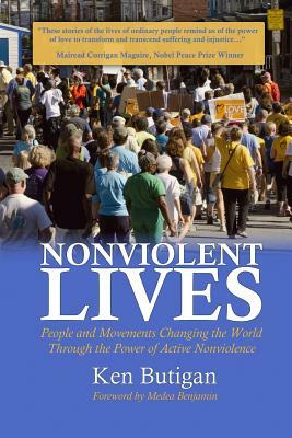 Nonviolent Lives: People and Movements Changing the World Through the Power of Active Nonviolence by Ken Butigan