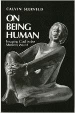 On Being Human: Imaging God in a Modern World by Calvin G. Seerveld