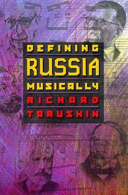 Defining Russia Musically: Historical and Hermeneutical Essays by Richard Taruskin