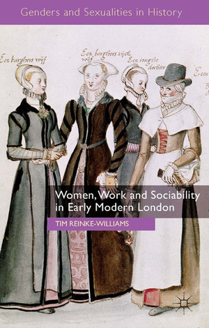 Women, Work and Sociability in Early Modern London by Tim Reinke-Williams