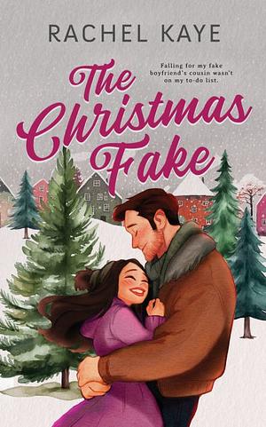 The Christmas Fake: A Small Town Fake Dating Romance by Rachel Kaye