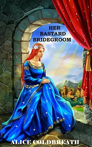 Her Bastard Bridegroom by Alice Coldbreath