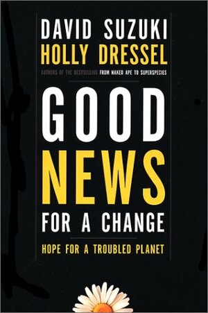 Good News for a Change: Hope for a Troubled Planet by Holly Dressel, David Suzuki
